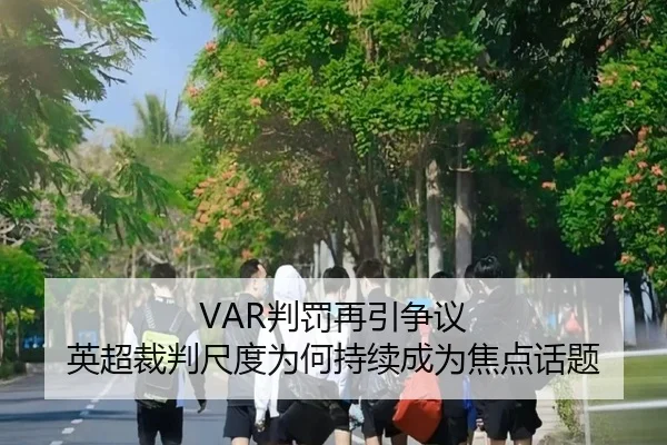 VAR判罚再引争议 英超裁判尺度为何持续成为焦点话题